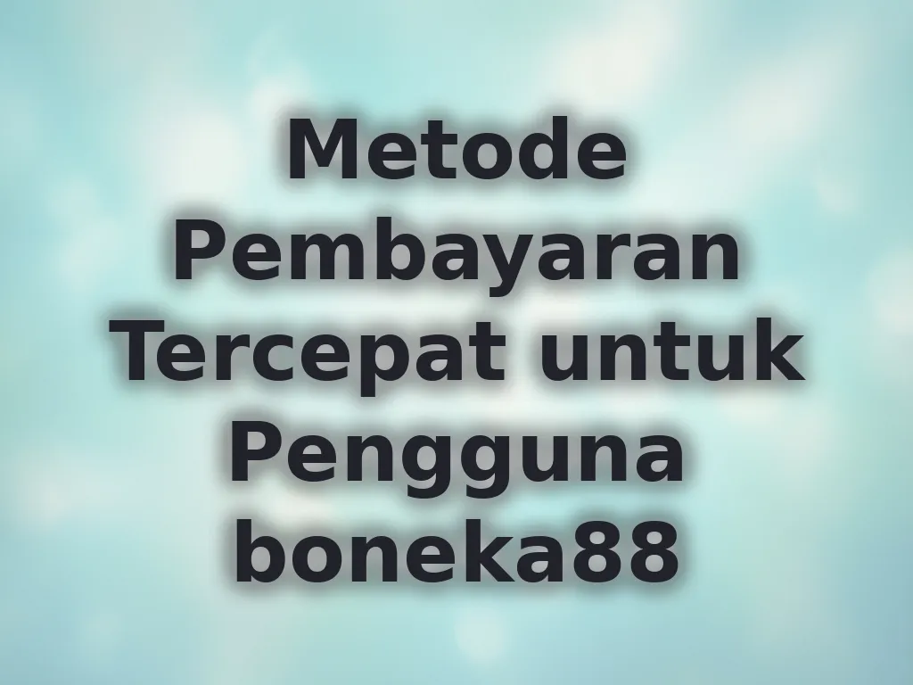Metode Pembayaran Tercepat untuk Pengguna boneka88