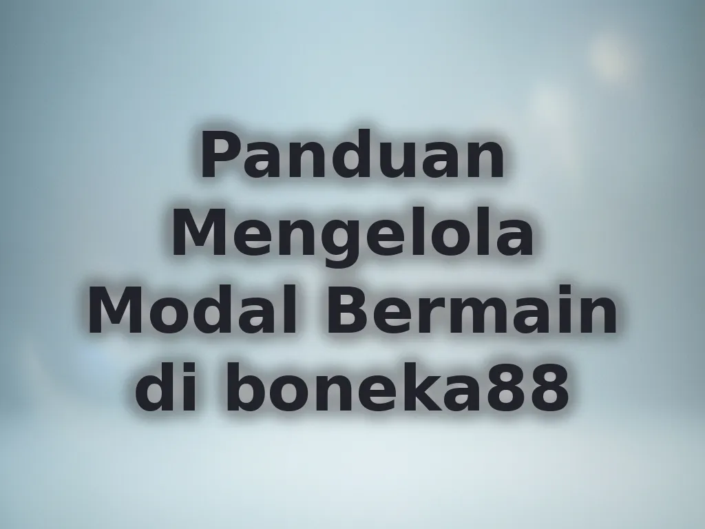 Panduan Mengelola Modal Bermain di boneka88