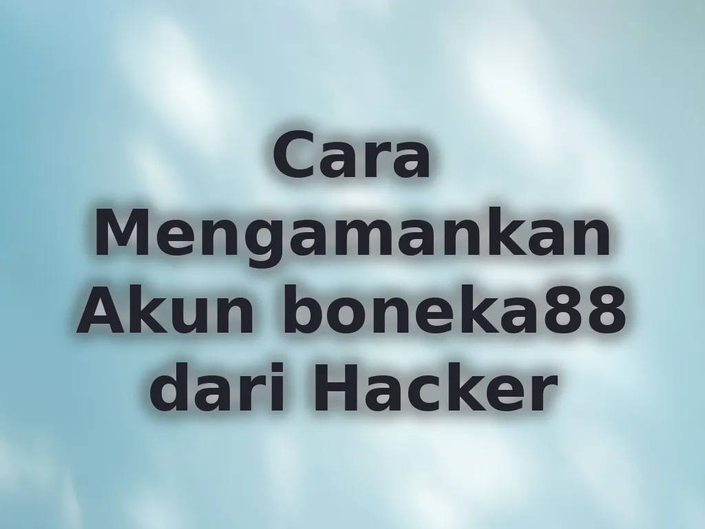 Cara Mengamankan Akun boneka88 dari Hacker